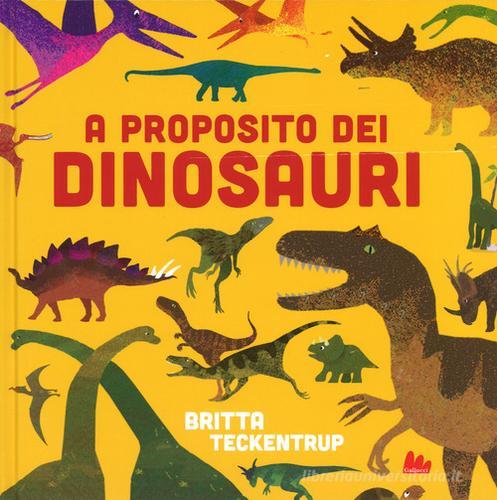 A proposito dei dinosauri. Ediz. a colori di Britta Teckentrup edito da Gallucci