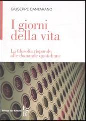 I giorni della vita. La filosofia risponde alle domande quotidiane di Giuseppe Cantarano edito da Editrice San Raffaele