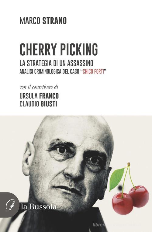Cherry Picking. La strategia di un assassino. Analisi criminologica del  caso Chico Forti di Marco Strano - 9791254743133 in Reati e criminologia