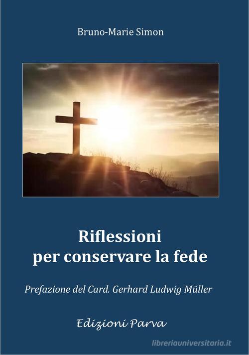 Riflessioni per conservare la fede di Bruno-Marie Simon edito da Parva
