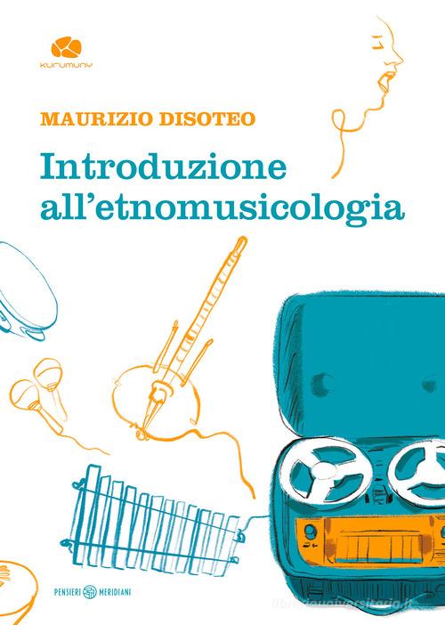 Introduzione all'etnomusicologia di Maurizio Disoteo edito da Kurumuny
