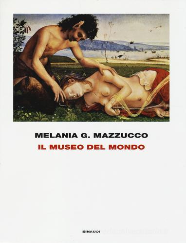 Il museo del mondo. Ediz. illustrata di Melania G. Mazzucco edito da Einaudi
