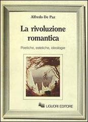 La rivoluzione romantica. Poetiche, estetiche, ideologie di Alfredo De Paz edito da Liguori