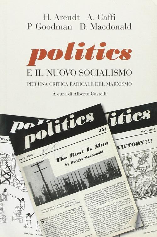 Politics e il nuovo socialismo. Per una critica radicale del marxismo di Hannah Arendt, Andrea Caffi, Paul Goodman edito da Marietti 1820