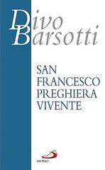 San Francesco preghiera vivente. L'infinitamente piccolo davanti all'Infinitamente Grande di Divo Barsotti edito da San Paolo Edizioni
