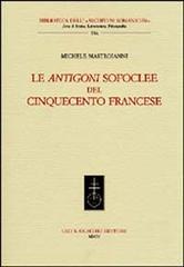Le Antigoni sofoclee del Cinquecento francese di Michele Mastroianni edito da Olschki