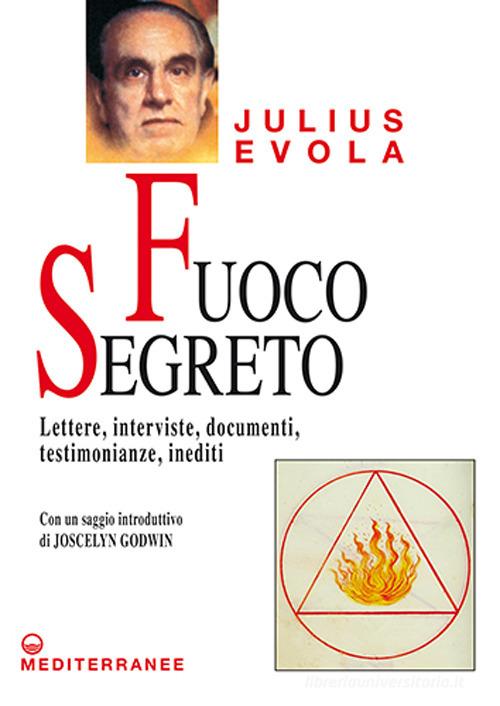 Fuoco segreto. Lettere, interviste, documenti, testimonianze, inediti di Julius Evola edito da Edizioni Mediterranee