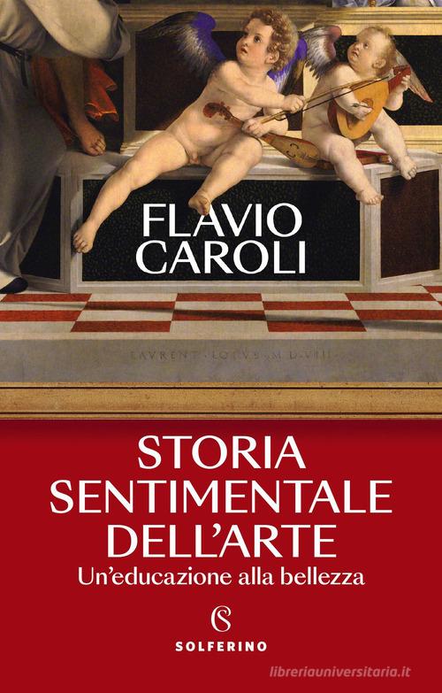 Storia sentimentale dell'arte. Un'educazione alla bellezza di Flavio Caroli edito da Solferino