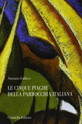 Le cinque piaghe della parrocchia italiana. Tra diagnosi e terapia di Antonio Fallico edito da Cittadella
