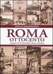Roma Ottocento nelle fotografie dell'epoca di Diego Mormorio edito da Newton Compton