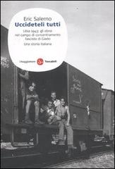 «Uccideteli tutti». Libia 1943: gli ebrei nel campo di concentramento fascista di Giado. Una storia italiana di Eric Salerno edito da Il Saggiatore
