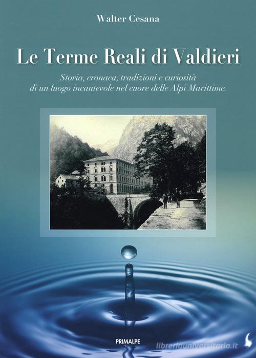 Le terme reali di Valdieri. Storia, cronaca, tradizioni e curiosità di un luogo incantevole nel cuore delle Alpi Marittime di Walter Cesana edito da Ass. Primalpe Costanzo Martini