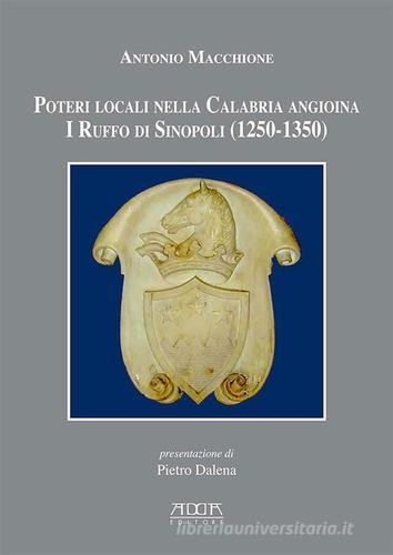 Poteri locali nella Calabria angioina. I Ruffo di Sinopoli (1250-1350) di Antonio Macchione edito da Adda