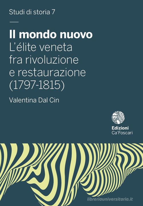 Il mondo nuovo. L'élite veneta fra rivoluzione e restaurazione (1797-1815) di Valentina Dal Cin edito da Ca' Foscari -Digital Publishin