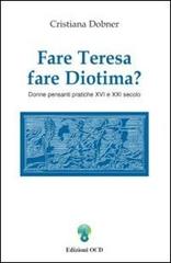 Fare Teresa fare Diotima? Donne pensanti pratiche: XVI e XXI secolo di Cristiana Dobner edito da OCD