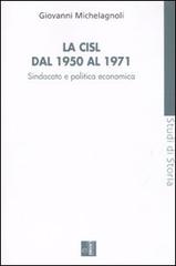 La CISL dal 1950 al 1971. Sindacato e politica economia di Giovanni Michelagnoli edito da Edizioni Lavoro