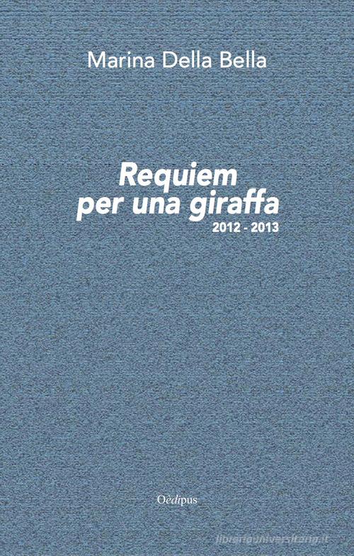 Requiem per una giraffa 2012-2013. Nuova ediz. di Marina Della Bella edito da Oedipus