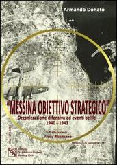 Messina obiettivo strategico. Organizzazione difensiva ed eventi bellici 1940-1943 di Armando Donato edito da EDAS