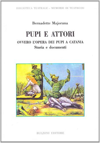 Pupi e attori. Ovvero l'opera dei pupi a Catania. Storia e documenti di Bernadette Majorana edito da Bulzoni