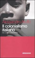 Il colonialismo italiano. Da Crispi a Mussolini di Alessandro Aruffo edito da Datanews
