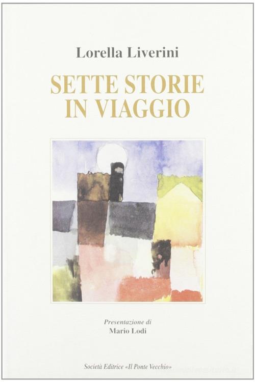 Sette storie di viaggio di Lorella Liverini edito da Il Ponte Vecchio