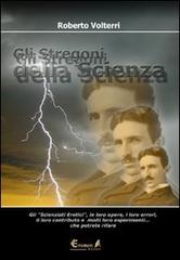 Gli stregoni della scienza. Gli «scienziati eretici», le loro opere, i loro errori, il loro contributo e molti loro esperimenti... che potrete ripetere e rivivere di Roberto Volterri edito da Eremon Edizioni