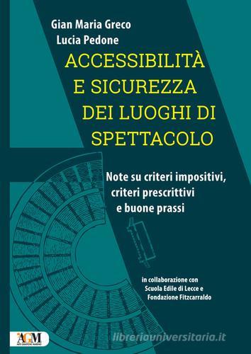 Accessibilità e sicurezza dei luoghi di spettacolo. Note su criteri impositivi, criteri prescrittivi e buone prassi di Gian Maria Greco, Lucia Pedone edito da AGM