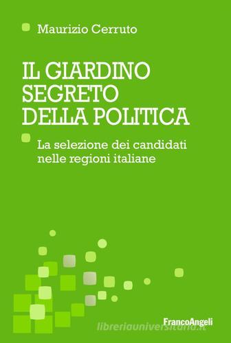 Il giardino segreto della politica. La selezione dei candidati nelle regioni italiane di Maurizio Cerruto edito da Franco Angeli