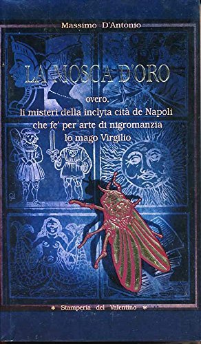 Libro Mosca d'oro overo li misteri della inclyta cità de Napoli che fè per arte di nigromanzia lo mago Virgilio di Massimo D'Antonio I giunchi di Stamperia del Valentino