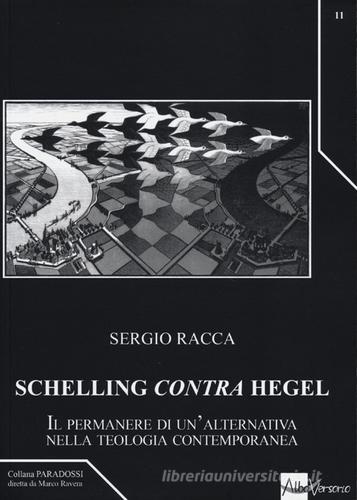 Schelling «contra» Hegel. Il permanere di un'alternativa nella teologia contemporanea di Sergio Racca edito da AlboVersorio