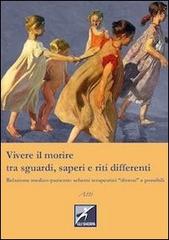 Vivere il morire tra sguardi, saperi e riti differenti. Relazione medico-paziente: schemi terapeutici diversi e possibili edito da Universitas Studiorum