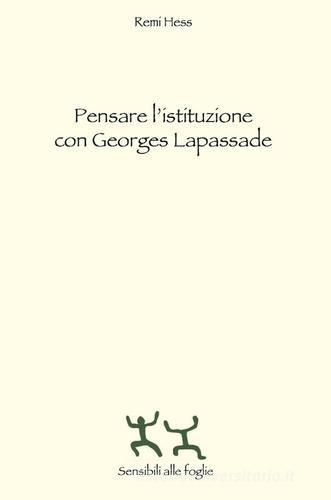 Pensare l'istituzione con Georges Lapassade di Rémi Hess edito da Sensibili alle Foglie