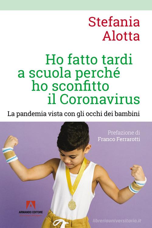 Ho fatto tardi a scuola perché ho sconfitto il Coronavirus di Stefania Alotta edito da Armando Editore
