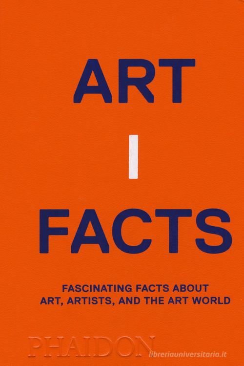 Artifacts. Fascinating facts about art, artists, and the art world edito da Phaidon