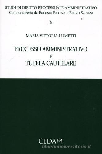 Processo amministrativo e tutela cautelare di M. Vittoria Lumetti edito da CEDAM