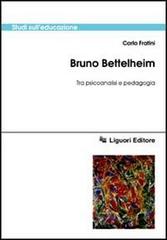 Bruno Bettelheim. Tra psicoanalisi e pedagogia di Carlo Fratini edito da Liguori