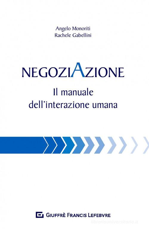 Negoziazione. Il manuale dell'interazione umana di Angelo Monoriti, Rachele Gabellini edito da Giuffrè