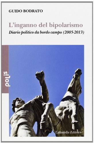 L' inganno del bipolarismo. Diario politico da bordo campo (2005-2013) di Guido Bodrato edito da Cittadella