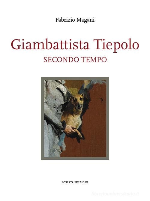 Giambattista Tiepolo. Secondo tempo di Fabrizio Magani edito da Scripta