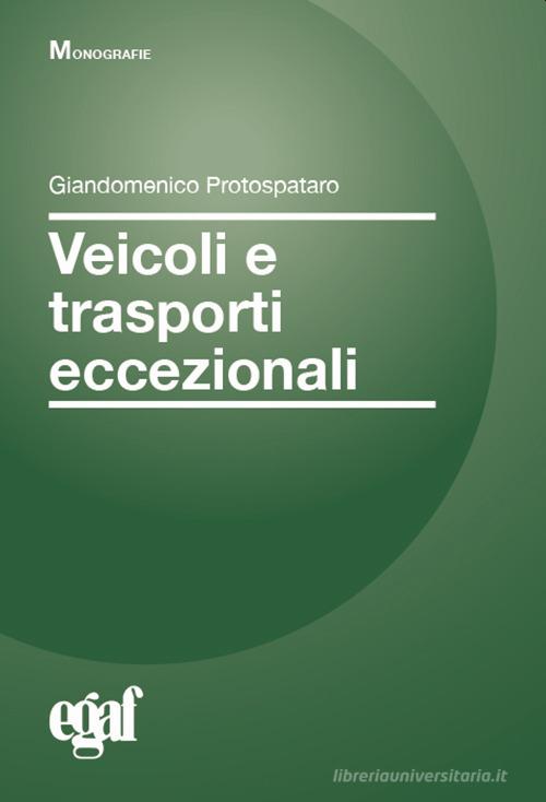 Veicoli e trasporti eccezionali di Giandomenico Protospataro, Emanuele Biagetti, Giuseppe Franco edito da Egaf