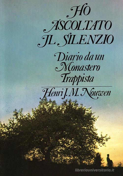 Ho ascoltato il silenzio. Diario da un monastero trappista di Henri J. Nouwen edito da Queriniana