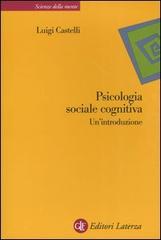 Psicologia sociale cognitiva. Un'introduzione di Luigi Castelli edito da Laterza