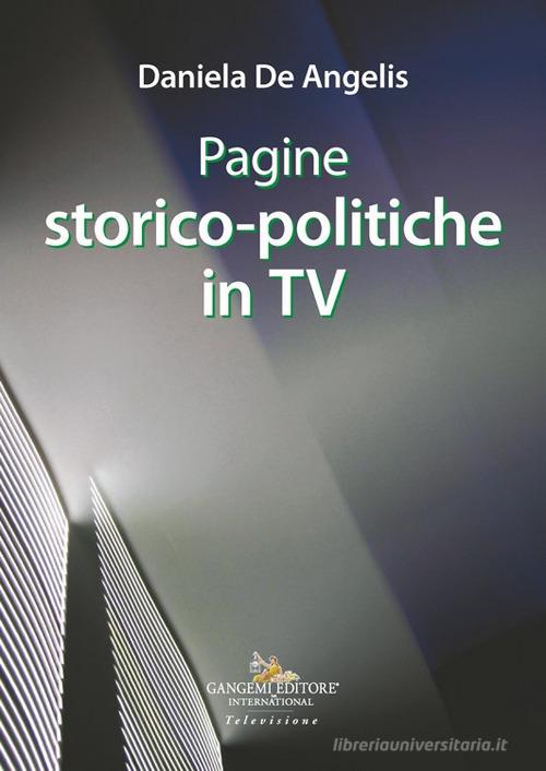 Pagine storico-politiche in tv di Daniela De Angelis edito da Gangemi Editore