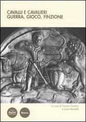 Cavalli e cavalieri. Guerra, gioco, finzione. Atti del convegno internazionale di studi (Certaldo Alto, 15-18 settembre 2010) edito da Pacini Editore