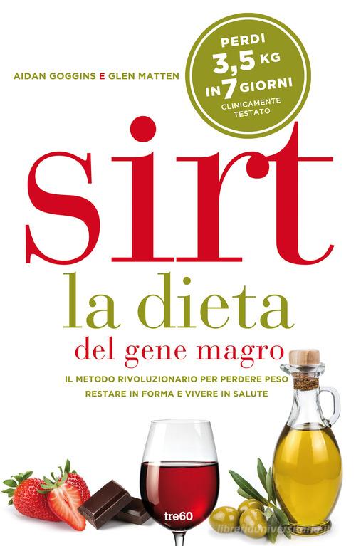 Sirt. La dieta del gene magro. Il metodo rivoluzionario per perdere peso, restare in forma e vivere in salute di Glen Matten, Aidan Goggins edito da TRE60