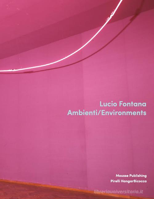 Lucio Fontana. Ambienti/Environments. Ediz. illustrata edito da Mousse Magazine & Publishing