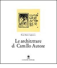 Le architetture di Camillo Autore di M. Rosa Cagliostro edito da Gangemi Editore