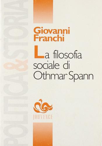 La filosofia sociale di Othmar Spann di Giovanni Franchi edito da Editoriale Jouvence