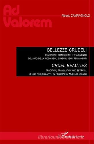 Bellezze crudeli. Tradizione, traduzione e tradimento del mito della moda negli spazi museali permanenti. Cruel beauties. Tradition, translation and betrayal of the di Alberto Campagnolo edito da L'Harmattan Italia