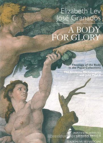 Body for glory theology of the body in the papal collection (A) di Elizabeth Lev, José Granados edito da Edizioni Musei Vaticani